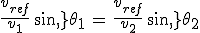 \frac{v_{ref}}{v_1}\,sin\,\theta_1\,=\,\frac{v_{ref}}{v_2}\,sin\,\theta_2